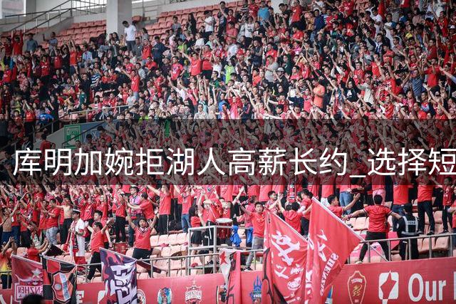 库明加婉拒湖人高薪长约 选择短约加盟森林狼